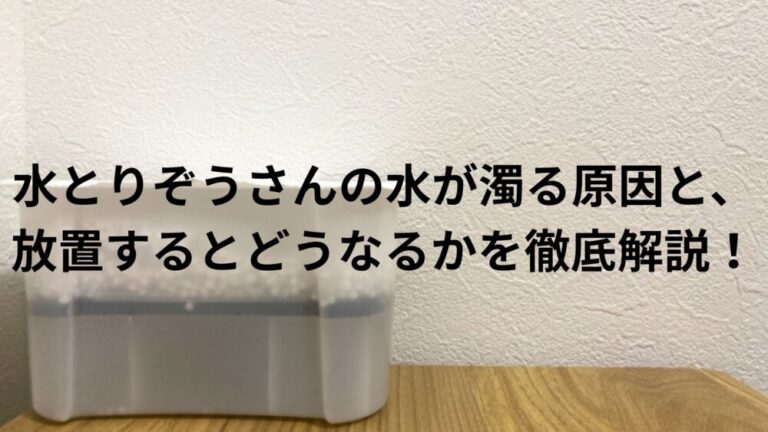 【解決策あり】水とりぞうさんの水が濁る原因と、放置するとどうなるかを徹底解説!